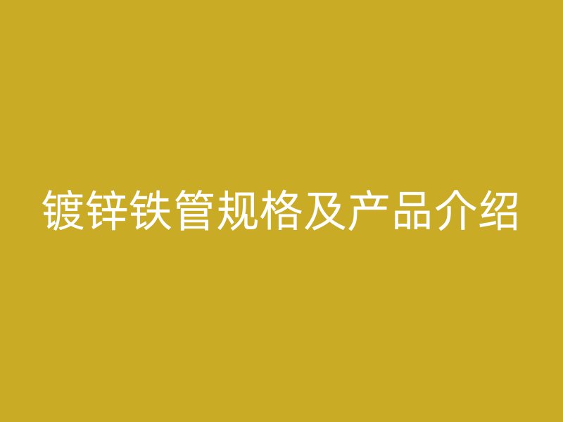 鍍鋅鐵管規格及產品介紹