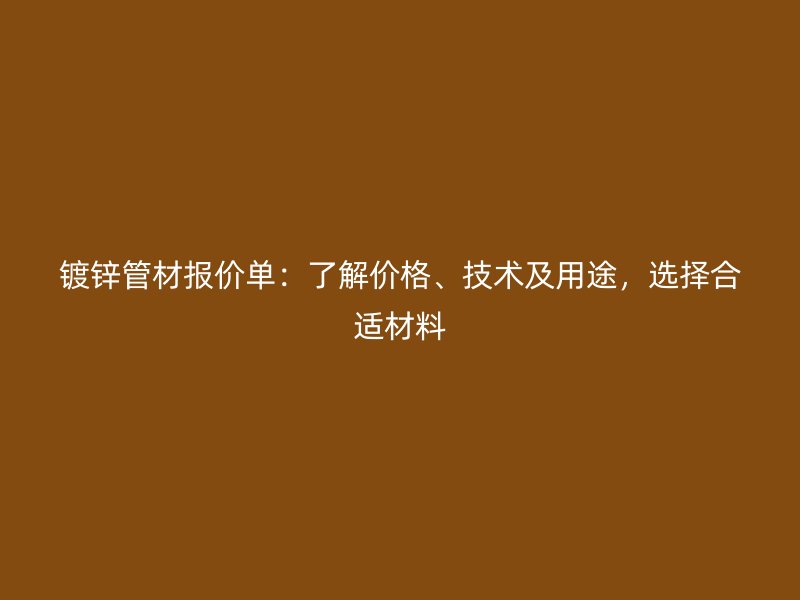 鍍鋅管材報價單：了解價格、技術(shù)及用途，選擇合適材料