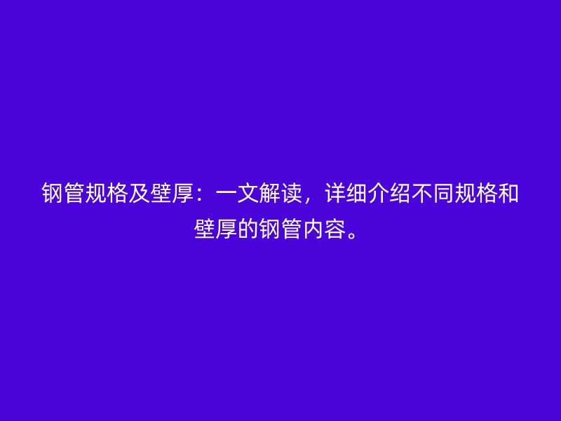 鋼管規(guī)格及壁厚：一文解讀，詳細(xì)介紹不同規(guī)格和壁厚的鋼管內(nèi)容。