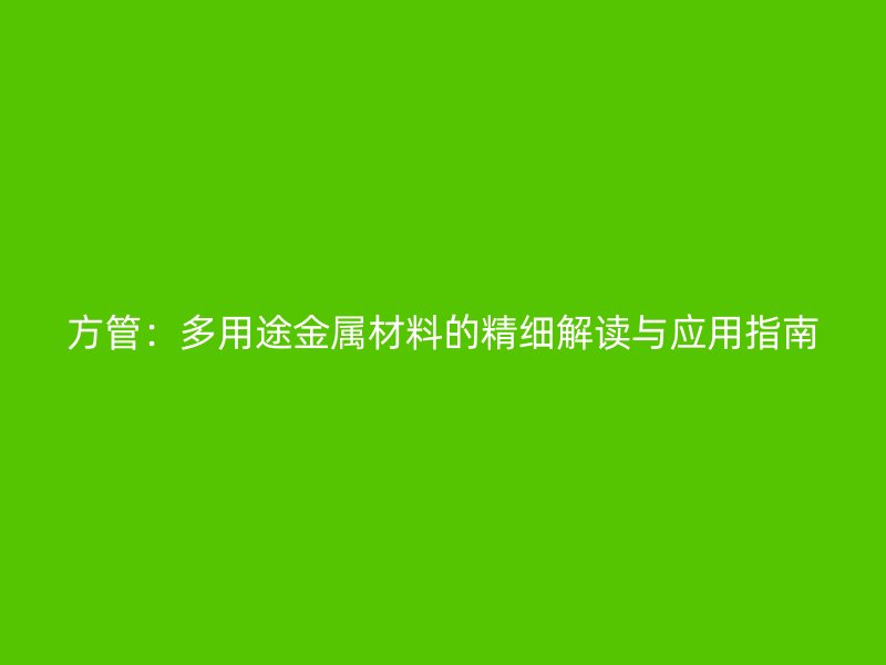 方管：多用途金屬材料的精細解讀與應用指南