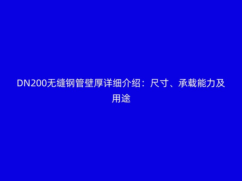 DN200無縫鋼管壁厚詳細介紹：尺寸、承載能力及用途