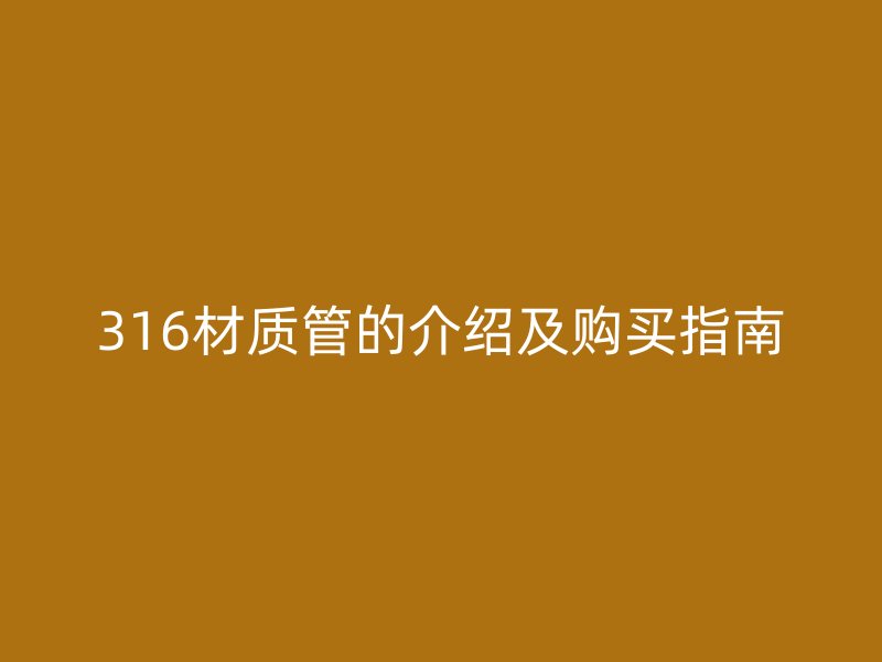 316材質管的介紹及購買指南