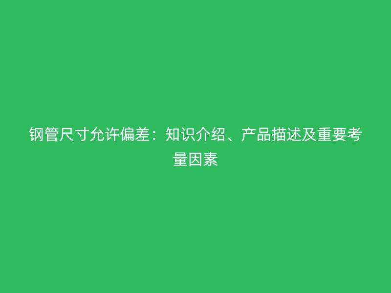 鋼管尺寸允許偏差:知識介紹、產品描述及重要考量因素