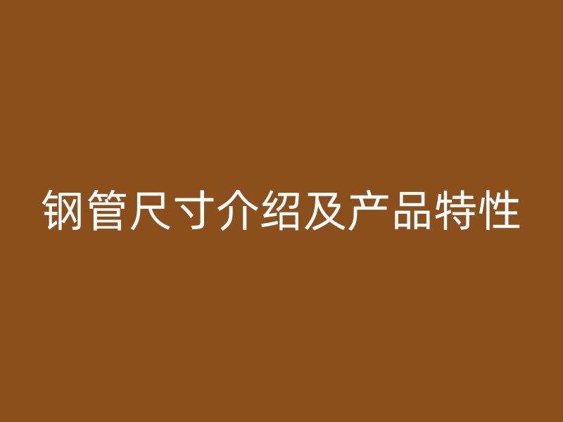 鋼管尺寸介紹及產品特性