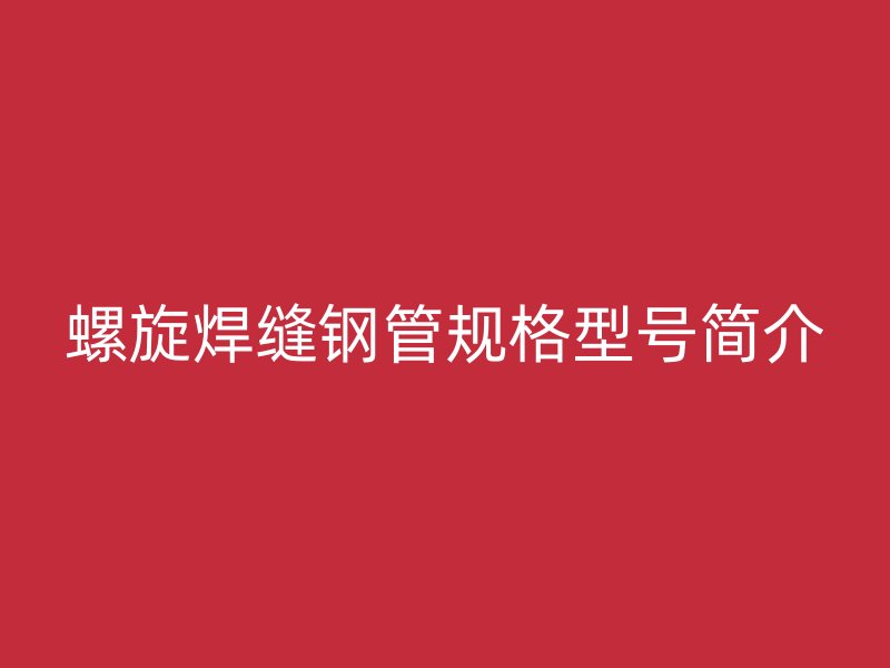 螺旋焊縫鋼管規格型號簡介
