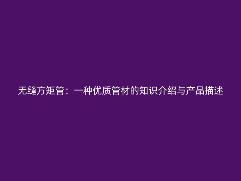 無縫方矩管：一種優質管材的知識介紹與產品描述