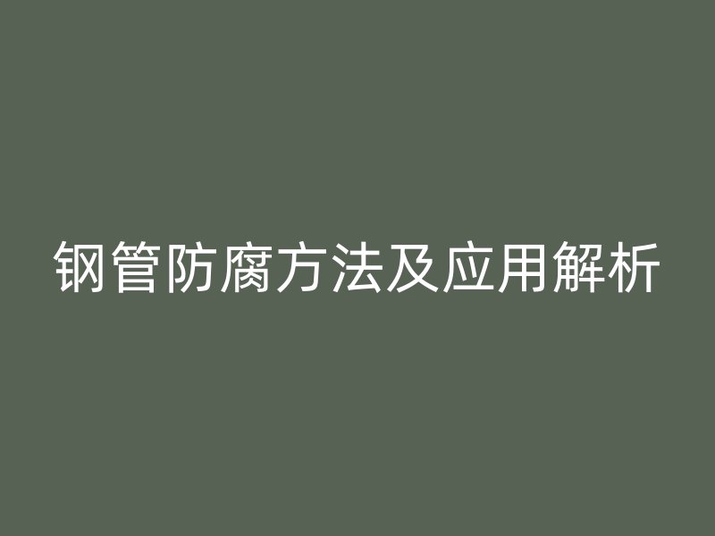 鋼管防腐方法及應用解析