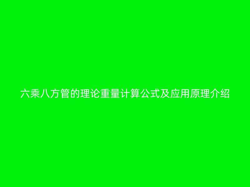 六乘八方管的理論重量計算公式及應用原理介紹