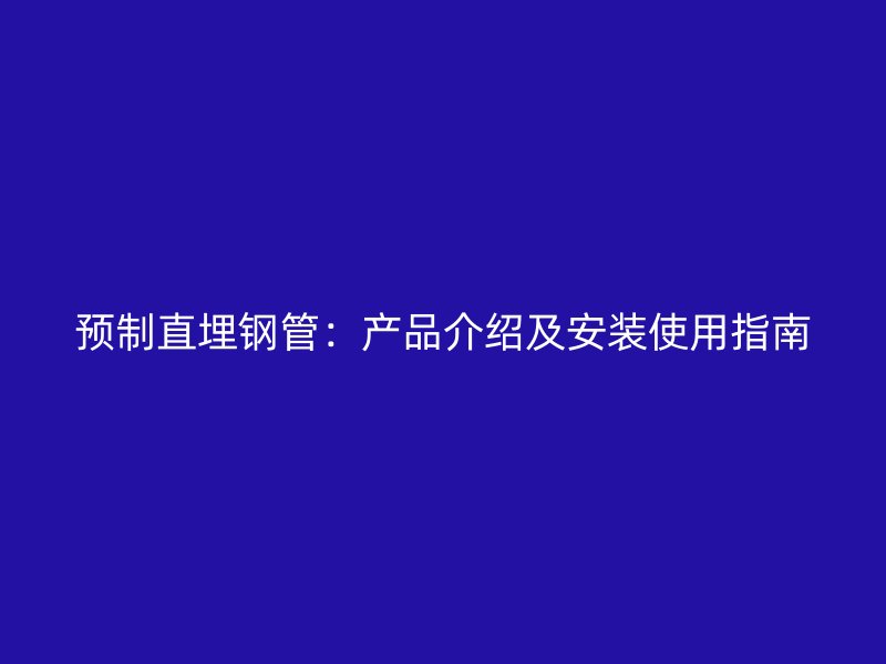 預制直埋鋼管：產品介紹及安裝使用指南