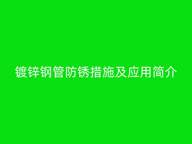 鍍鋅鋼管防銹措施及應(yīng)用簡(jiǎn)介