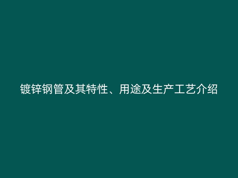 鍍鋅鋼管及其特性、用途及生產(chǎn)工藝介紹