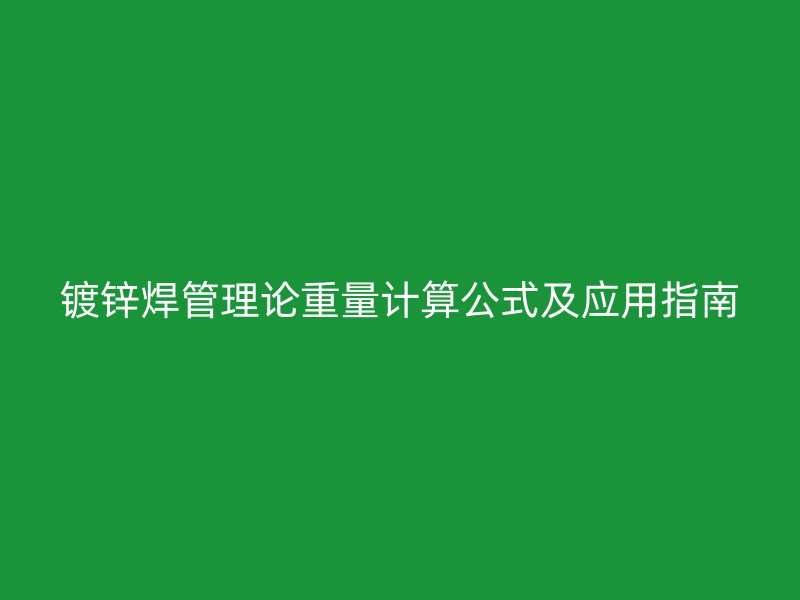 鍍鋅焊管理論重量計算公式及應用指南