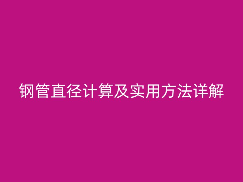 鋼管直徑計算及實用方法詳解