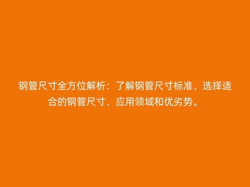鋼管尺寸全方位解析：了解鋼管尺寸標準、選擇適合的鋼管尺寸、應用領域和優(yōu)劣勢。