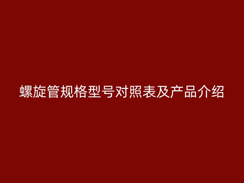 螺旋管規格型號對照表及產品介紹