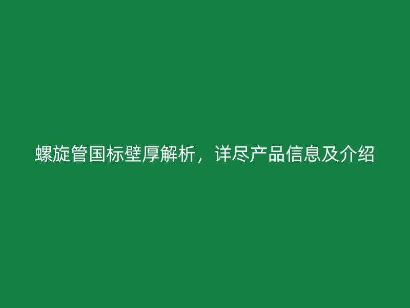 螺旋管國標壁厚解析，詳盡產(chǎn)品信息及介紹