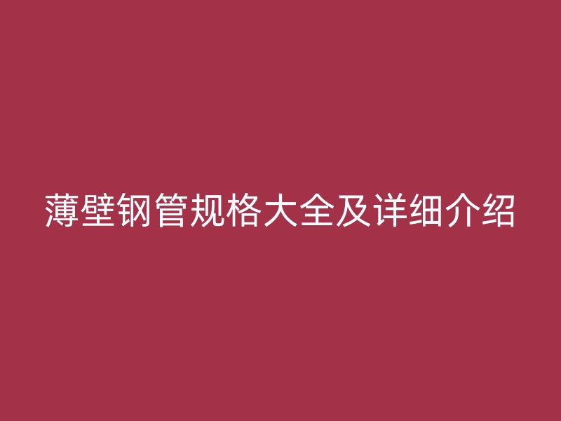 薄壁鋼管規格大全及詳細介紹