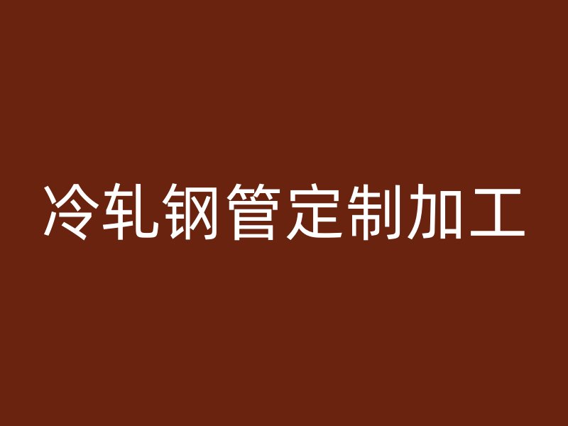 冷軋鋼管定制加工