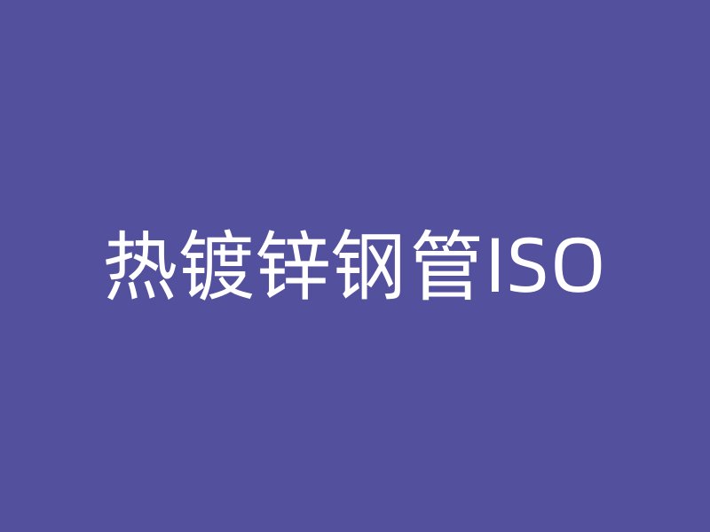 熱鍍鋅鋼管ISO