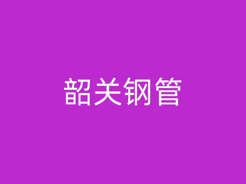 韶關(guān)鋼管