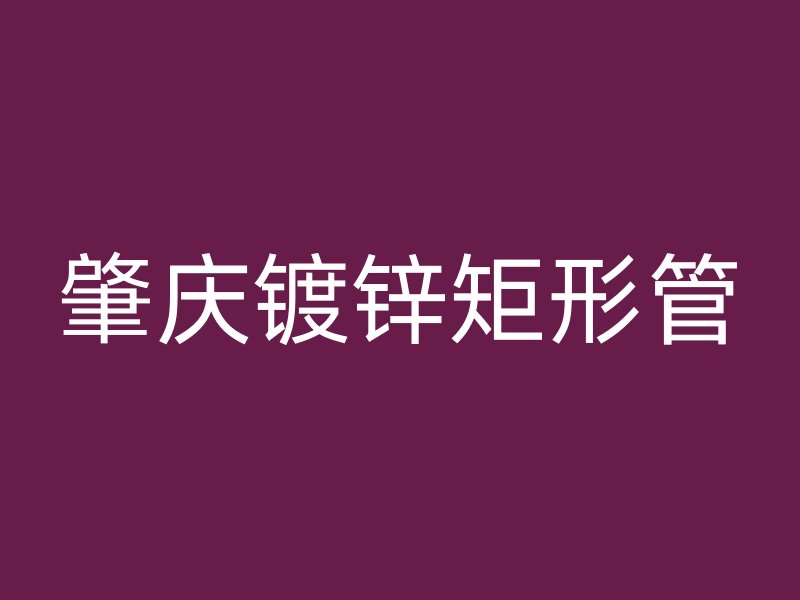 肇慶鍍鋅矩形管