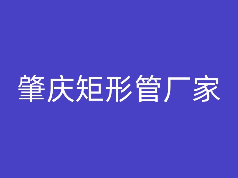 肇慶矩形管廠家