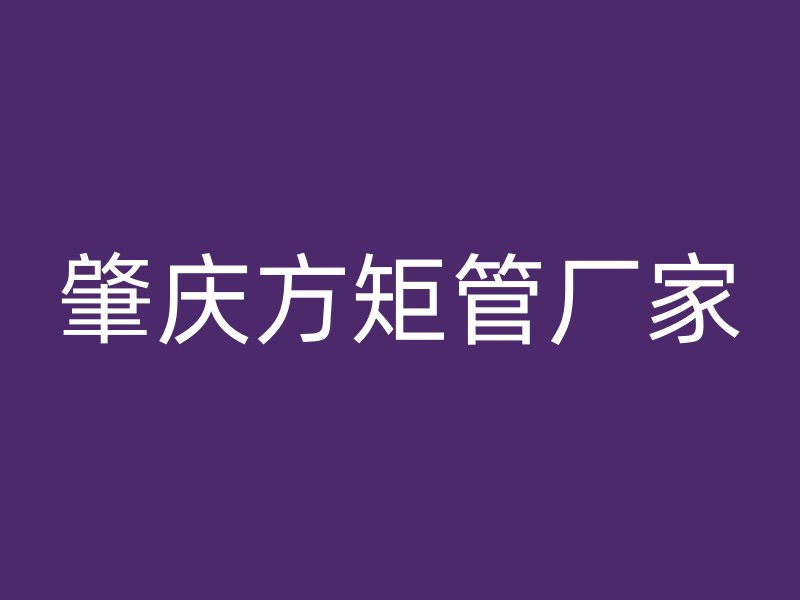 肇慶方矩管廠家