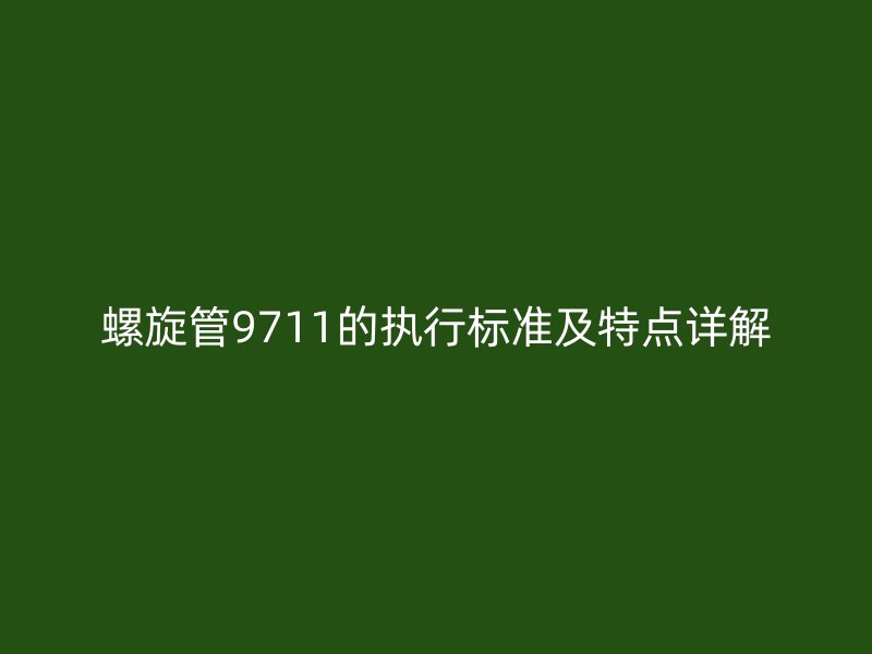 螺旋管9711的執行標準及特點詳解