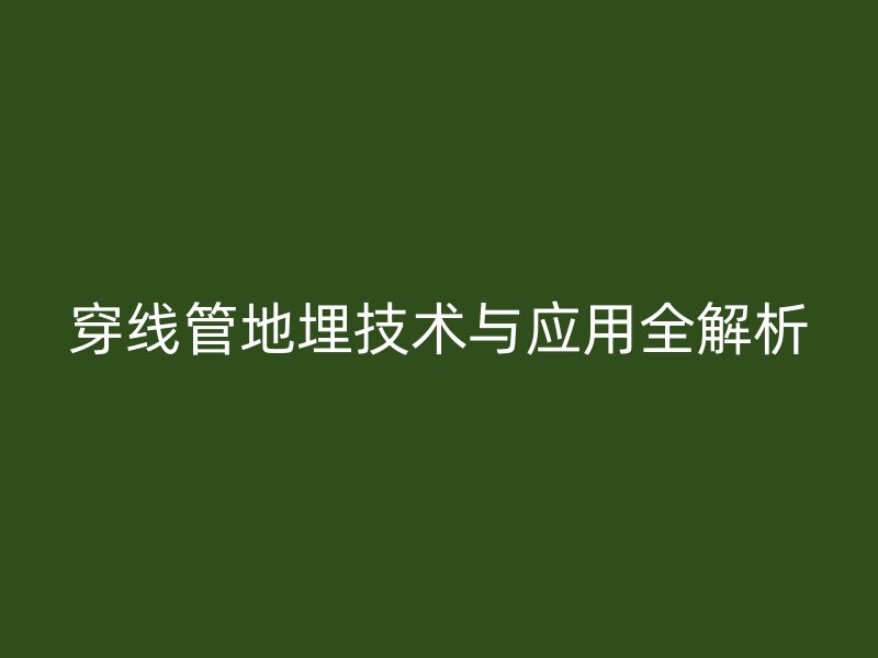 穿線管地埋技術與應用全解析