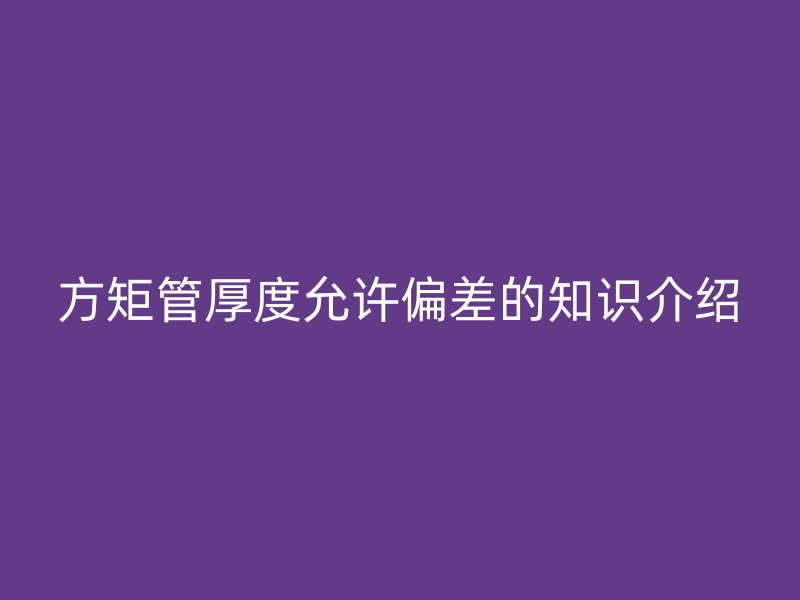方矩管厚度允許偏差的知識介紹