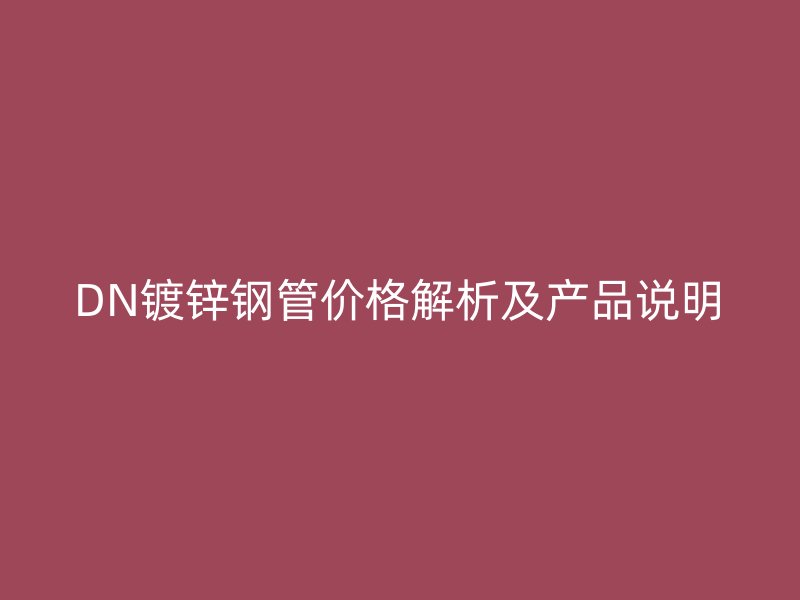 DN鍍鋅鋼管價格解析及產(chǎn)品說明