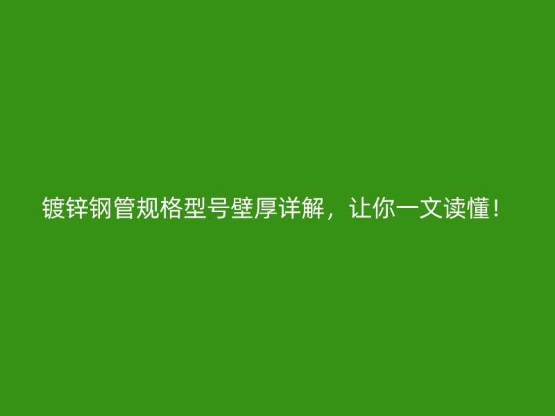 鍍鋅鋼管規格型號壁厚詳解，讓你一文讀懂！