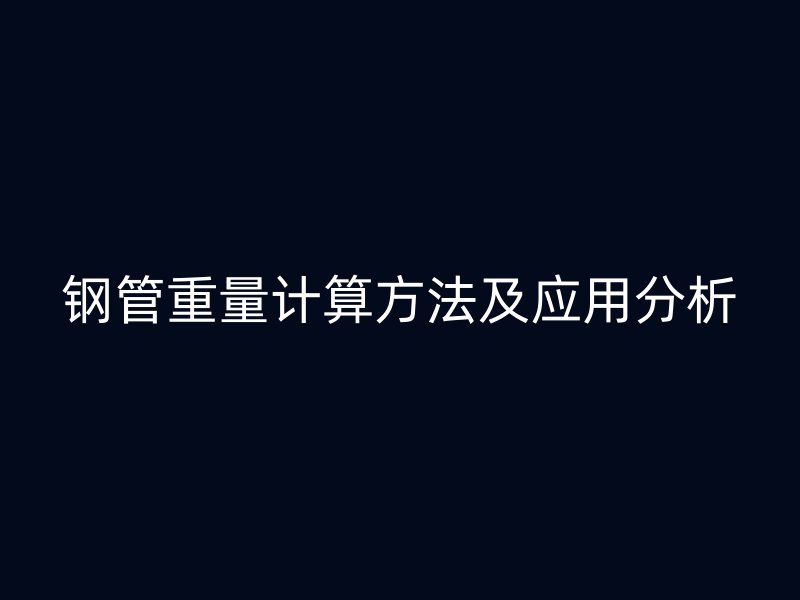 鋼管重量計(jì)算方法及應(yīng)用分析