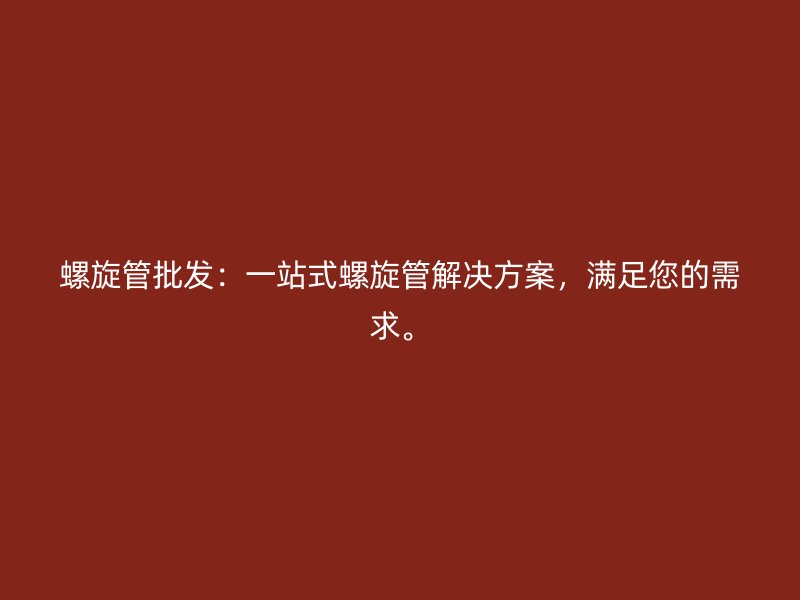 螺旋管批發：一站式螺旋管解決方案，滿足您的需求。