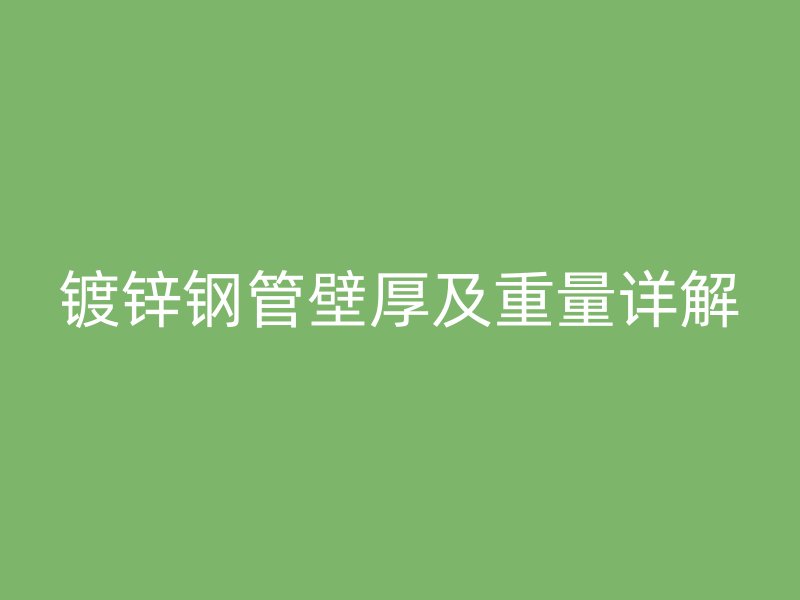 鍍鋅鋼管壁厚及重量詳解