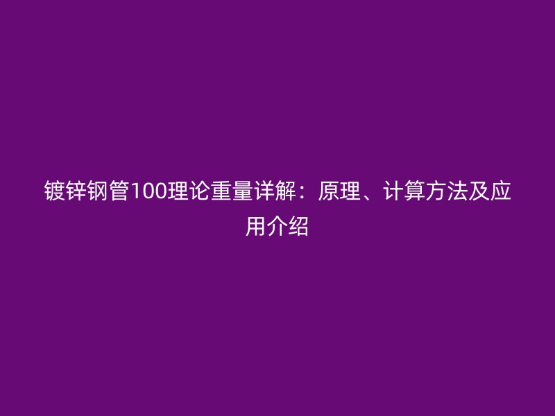 鍍鋅鋼管100理論重量詳解：原理、計算方法及應用介紹