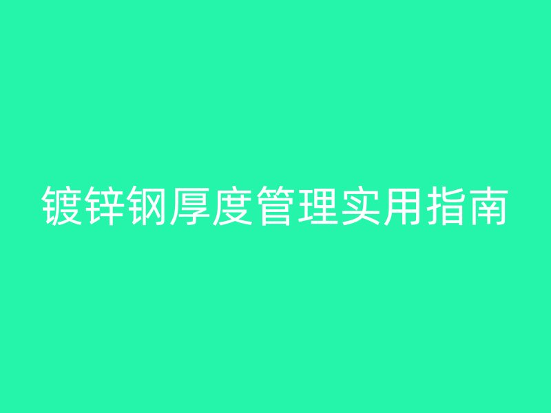 鍍鋅鋼厚度管理實用指南