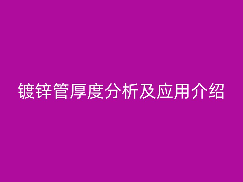 鍍鋅管厚度分析及應用介紹