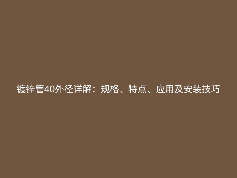 鍍鋅管40外徑詳解：規格、特點、應用及安裝技巧