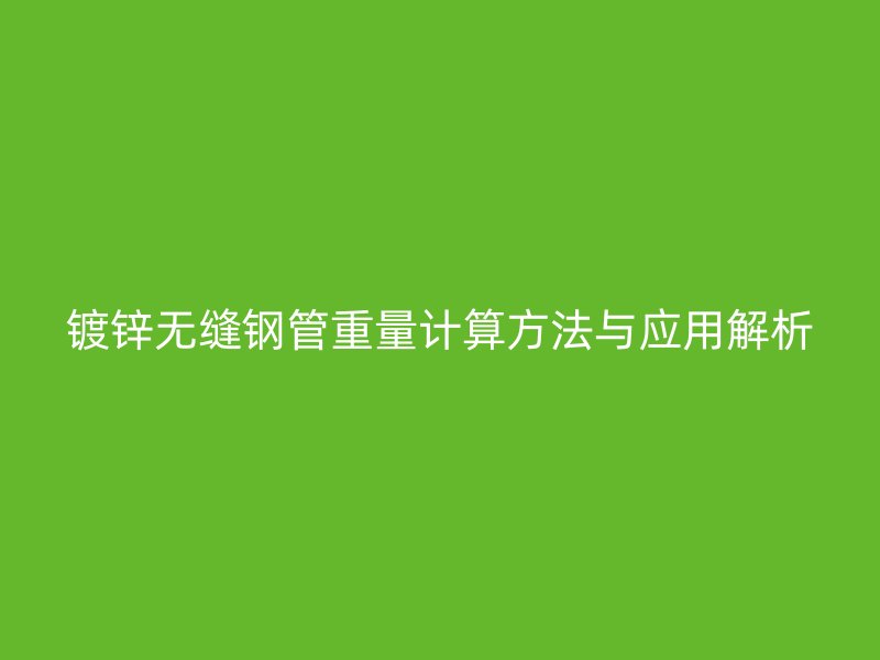 鍍鋅無縫鋼管重量計算方法與應用解析
