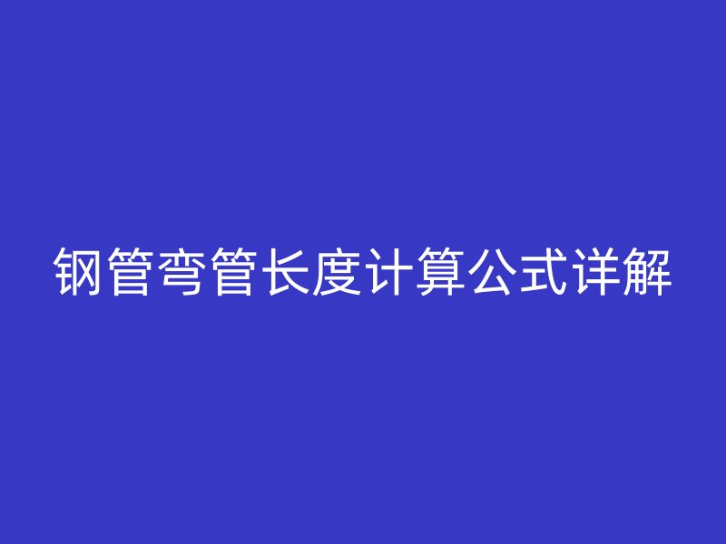 鋼管彎管長度計算公式詳解