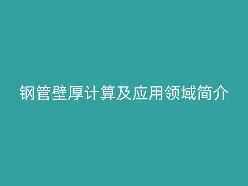 鋼管壁厚計算及應用領域簡介