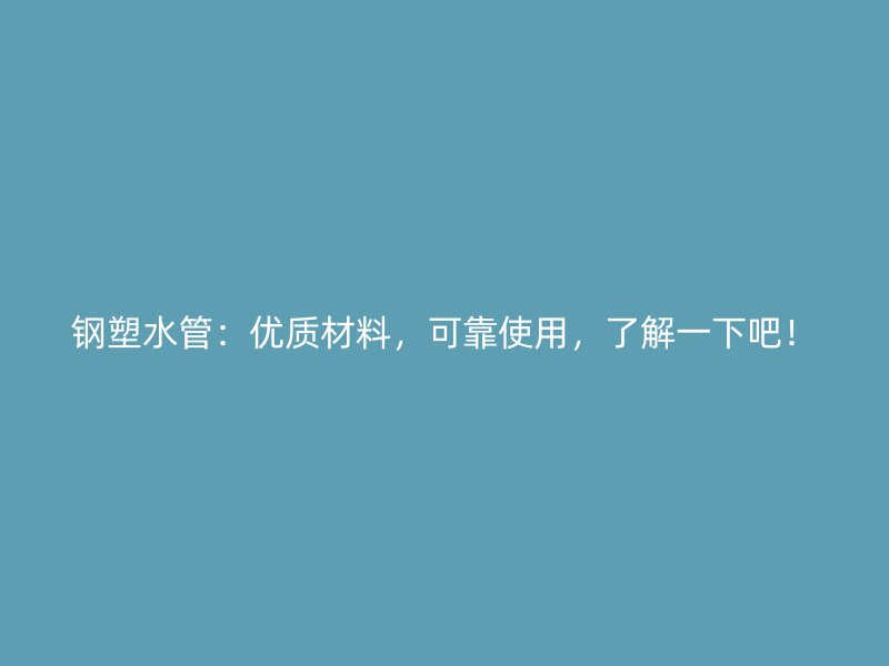鋼塑水管：優質材料，可靠使用，了解一下吧！