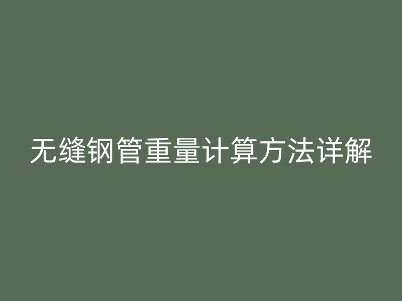 無縫鋼管重量計算方法詳解