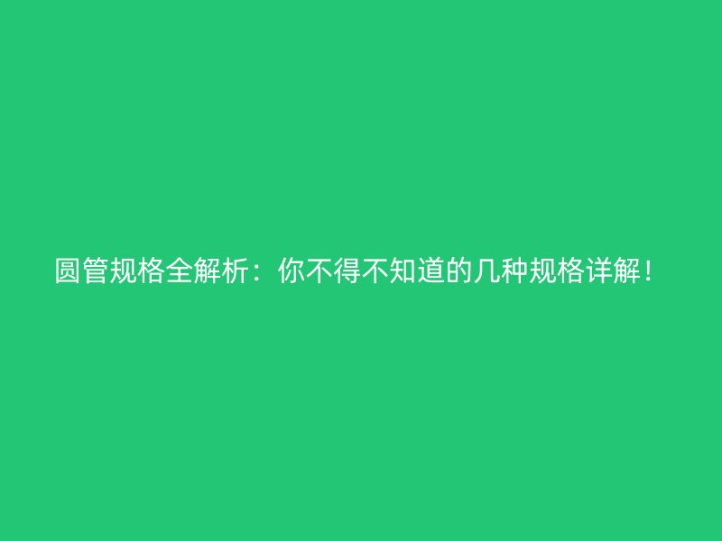 圓管規格全解析：你不得不知道的幾種規格詳解！