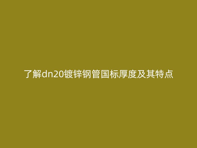 了解dn20鍍鋅鋼管國標厚度及其特點
