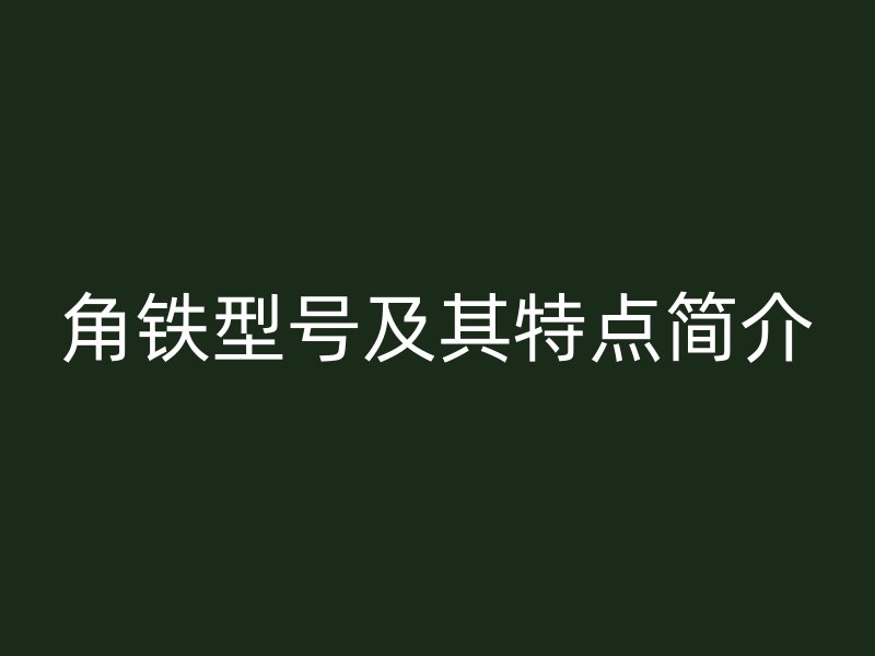 角鐵型號及其特點簡介