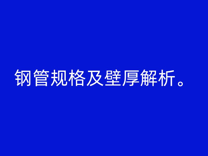 鋼管規格及壁厚解析。