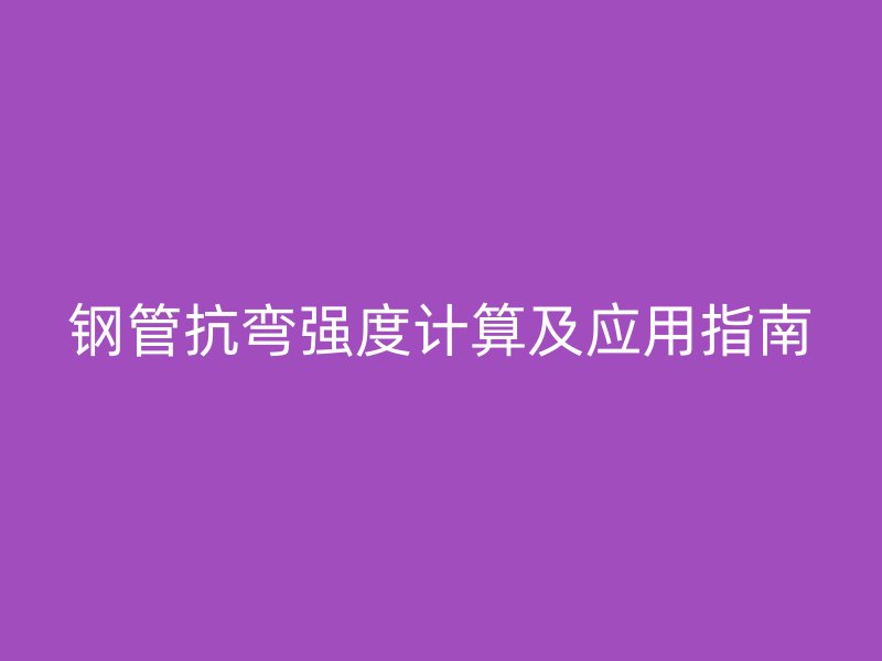 鋼管抗彎強度計算及應用指南