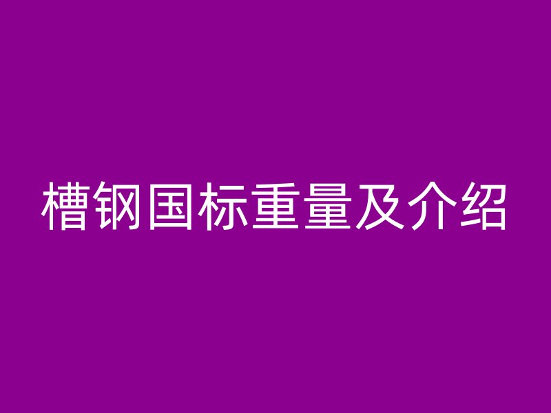 槽鋼國標重量及介紹